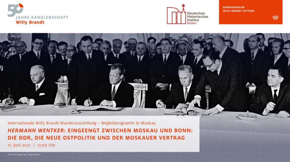 Eingeengt zwischen Moskau und Bonn, Online-Vortrag von Hermann Wentker über die DDR, die Neue Ostpolitik und den Moskauer Vertrag_17.6.2021_DHI Moskau Wanderausstellung